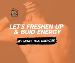 Let’s Freshen Up and Build Your Energy by Muay Thai Exercise