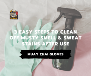 Muay Thai Gloves – 3 Easy Steps to Clean off Musty Smell and Sweat Stains After Use
