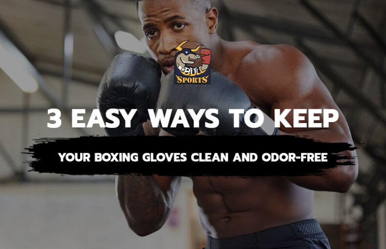 3 Easy Ways to Keep Your Boxing Gloves Clean and Odor-Free