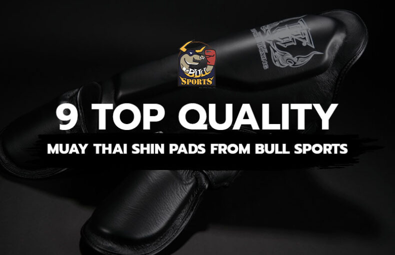 9 Top Quality Muay Thai Shin Pads from Bull Sports