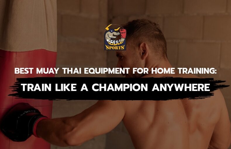 Best Muay Thai Equipment for Home Training