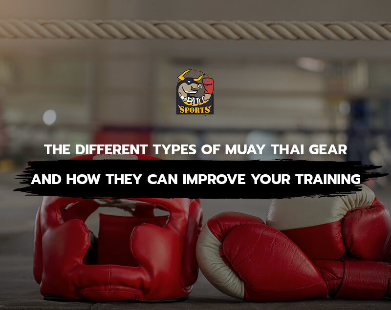 The Different Types of Muay Thai Gear and How They Can Improve Your Training