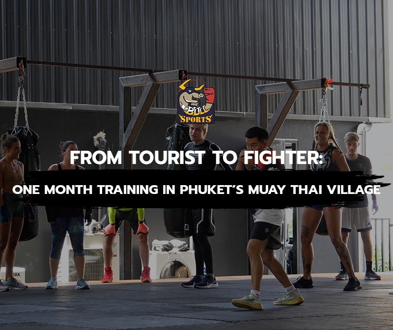 From Tourist to Fighter One Month Training in Phuket’s Muay Thai Village