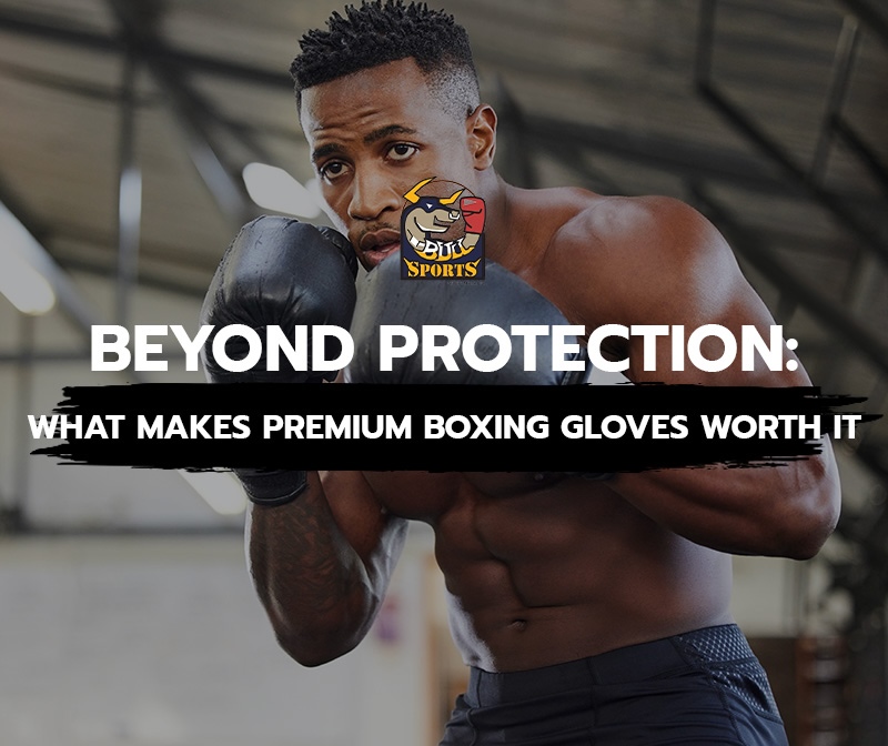 Beyond Protection: What Makes Premium Boxing Gloves Worth It