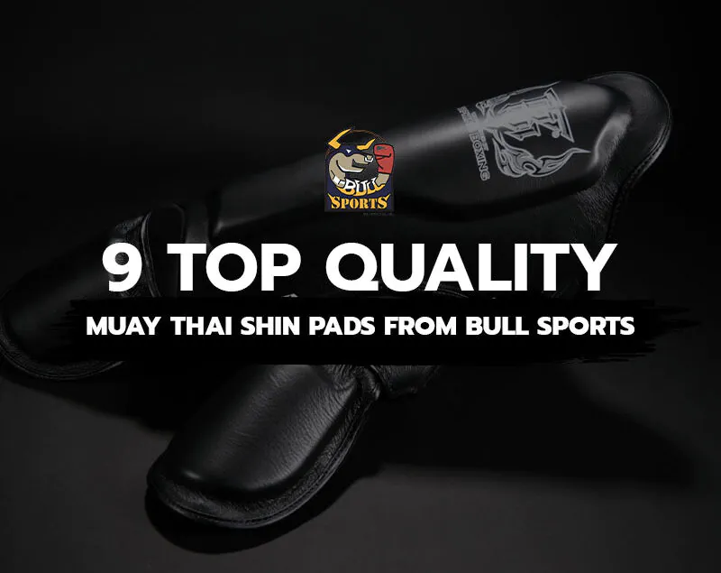9 Top Quality Muay Thai Shin Pads from Bull Sports