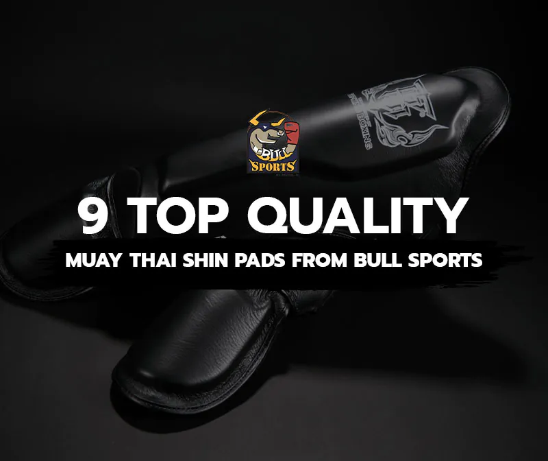 9 Top Quality Muay Thai Shin Pads from Bull Sports