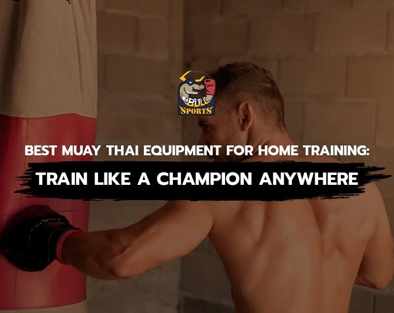 Best Muay Thai Equipment for Home Training