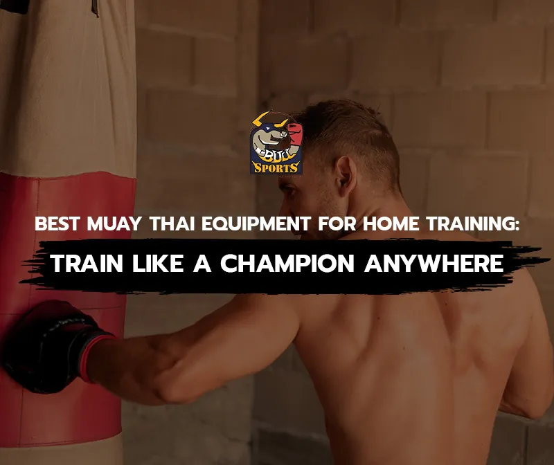 Best Muay Thai Equipment for Home Training