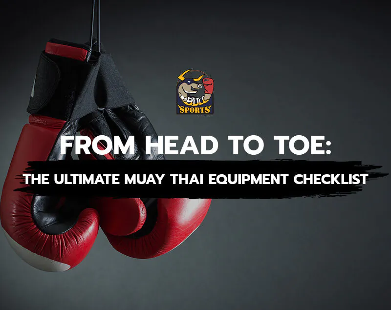 The Ultimate Muay Thai Equipment Checklist