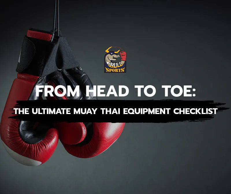The Ultimate Muay Thai Equipment Checklist