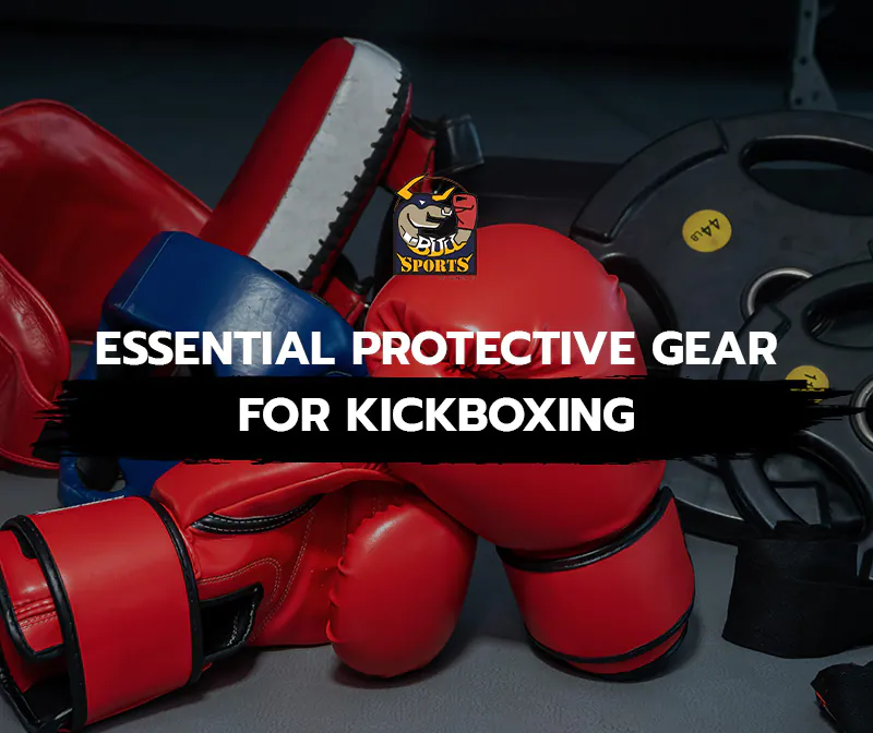 Essential Protective Gear for Kickboxing