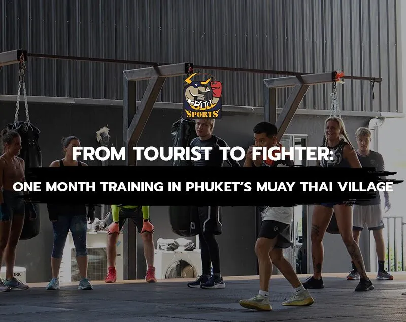 From Tourist to Fighter One Month Training in Phuket’s Muay Thai Village